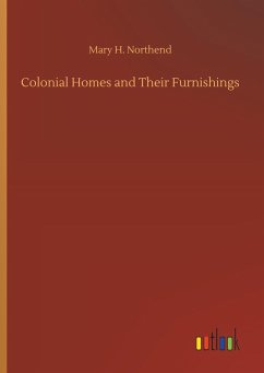 Colonial Homes and Their Furnishings - Northend, Mary H.