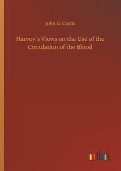 Harvey´s Views on the Use of the Circulation of the Blood - Curtis, John G.