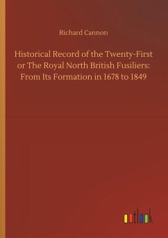 Historical Record of the Twenty-First or The Royal North British Fusiliers: From Its Formation in 1678 to 1849