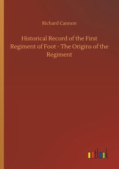 Historical Record of the First Regiment of Foot - The Origins of the Regiment - Cannon, Richard