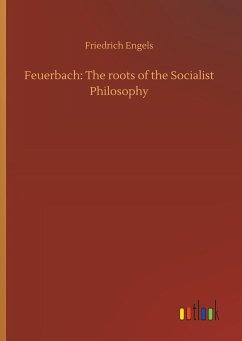 Feuerbach: The roots of the Socialist Philosophy - Engels, Friedrich
