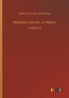 Abraham Lincoln, A History - Nicolay, John G.