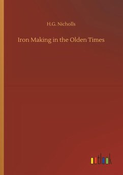 Iron Making in the Olden Times - Nicholls, H. G.