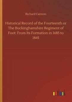 Historical Record of the Fourteenth or The Buckinghamshire Regiment of Foot: From Its Formation in 1685 to 1845