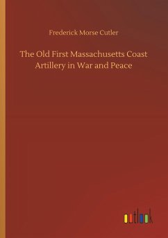 The Old First Massachusetts Coast Artillery in War and Peace - Cutler, Frederick Morse