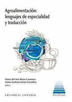 Agroalimentación : lenguajes de especialidad y traducción - Rivas Carmona, María del Mar; Veroz González, María Azahara