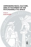 Unmasking Race, Culture, and Attachment in the Psychoanalytic Space (eBook, ePUB)