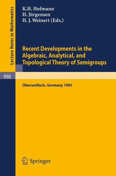 Recent Developments in the Algebraic, Analytical, and Topological Theory of Semigroups (eBook, PDF) Recent Developments in the Algebraic, Analytical, and Topological Theory of Semigroups (eBook, PDF)