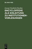 Encyclopädie als Einleitung zu Institutionen-Vorlesungen (eBook, PDF) Encyclopädie als Einleitung zu Institutionen-Vorlesungen (eBook, PDF)