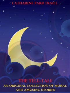 The Tell-Tale: An Original Collection of Moral and Amusing Stories (eBook, ePUB) - Parr Traill, Catharine