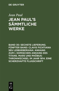 Sechste Lieferung. Fünfter Band: Clavis Fichtiana Seu Leibgeberiana: Anhang zum I. komischen Anhang des Titans. Mars und Phöbus: Thronwechsel im Jahr 1814. Eine scherzhafte Flugschrift (eBook, PDF) - Paul, Jean