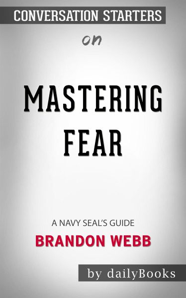 Mastering Fear: A Navy SEAL's Guide by Brandon Webb Conversation Starters (eBook, ePUB) Mastering Fear: A Navy SEAL's Guide by Brandon Webb Conversation Starters (eBook, ePUB)
