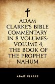 Adam Clarke's Bible Commentary in 8 Volumes: Volume 4, The Book of the Prophet Nahum (eBook, ePUB)