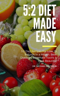 Cover 5:2 Diet Made Easy: 5:2 Diet Recipes For Lose 25 Pounds In a Month, Beat Diabetes, Eliminate Toxins & Look Beautiful (eBook, ePUB)
