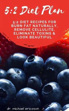 5:2 Diet Plan: 5:2 Diet Recipes For Burn Fat Naturally, Remove Cellulite, Eliminate Toxins & Look Beautiful (eBook, ePUB) - Ericsson, Michael