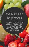 5:2 Diet For Beginners: 5:2 Diet Recipes For Lose 10 Pounds in 7 Days, Prevent Diabetes, Boost Metabolism & Look Beautiful (eBook, ePUB)
