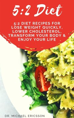 5:2 Diet: 5:2 Diet Recipes For Lose Weight Quickly, Lower Cholesterol, Transform Your Body & Enjoy Your Life (eBook, ePUB) - Ericsson, Michael