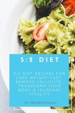 5:2 Diet: 5:2 Diet Recipes For Lose Weight Fast, Remove Cellulite, Transform Your Body & Increase Vitality (eBook, ePUB) - Ericsson, Michael