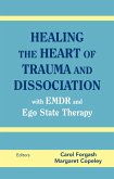 Healing the Heart of Trauma and Dissociation with EMDR and Ego State Therapy (eBook, ePUB)