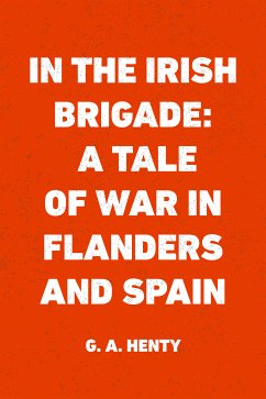 In the Irish Brigade: A Tale of War in Flanders and Spain (eBook, ePUB) - A. Henty, G.