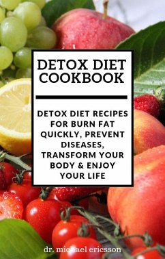 Detox Diet Cookbook: Detox Diet Recipes For Burn Fat Quickly, Prevent Diseases, Transform Your Body & Enjoy Your Life (eBook, ePUB) - Ericsson, Michael