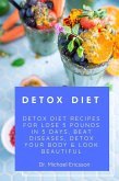 Detox Diet: Detox Diet Recipes For Lose 5 Pounds In 5 Days, Beat Diseases, Detox Your Body & Look Beautiful (eBook, ePUB)