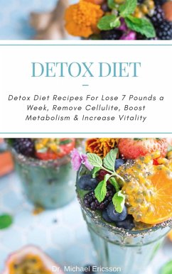 Detox Diet: Detox Diet Recipes For Lose 7 Pounds a Week, Remove Cellulite, Boost Metabolism & Increase Vitality (eBook, ePUB) - Ericsson, Michael