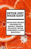 Detox Diet Made Easy: Detox Diet Recipes For Burn Fat Quickly, Remove Cellulite, Detox Your Body & Look Beautiful (eBook, ePUB)