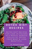 Detox Diet Recipes: Detox Diet Recipes For Lose 25 Pounds In a Month, Remove Cellulite, Detox Your Body & Look Beautiful (eBook, ePUB)
