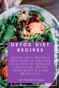 Detox Diet Recipes: Detox Diet Recipes For Lose 25 Pounds In a Month, Remove Cellulite, Detox Your Body & Look Beautiful (eBook, ePUB) - Ericsson, Michael