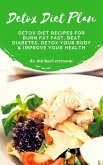Detox Diet Plan: Detox Diet Recipes For Burn Fat Fast, Beat Diabetes, Detox Your Body & Improve Your Health (eBook, ePUB)