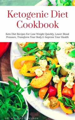 Ketogenic Diet Cookbook: Keto Diet Recipes For Lose Weight Quickly, Lower Blood Pressure, Transform Your Body & Improve Your Health (eBook, ePUB) - Ericsson, Michael