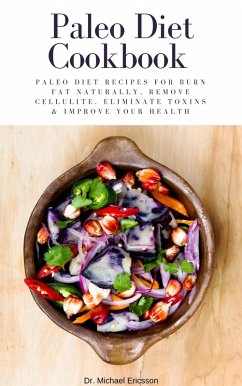 Paleo Diet Cookbook: Paleo Diet Recipes For Burn Fat Naturally, Remove Cellulite, Eliminate Toxins & Improve Your Health (eBook, ePUB) - Ericsson, Michael