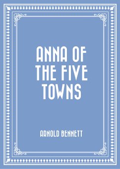 Anna of the Five Towns (eBook, ePUB) - Bennett, Arnold