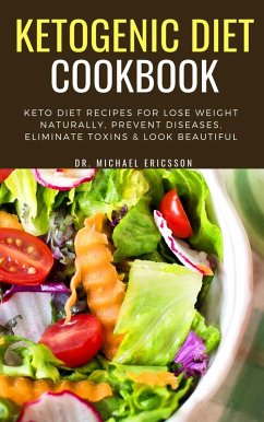 Ketogenic Diet Cookbook: Keto Diet Recipes For Lose Weight Naturally, Prevent Diseases, Eliminate Toxins & Look Beautiful (eBook, ePUB) - Ericsson, Michael