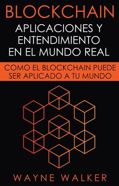 Cover Blockchain: Aplicaciones y Entendimiento En El Mundo Real (eBook, ePUB)