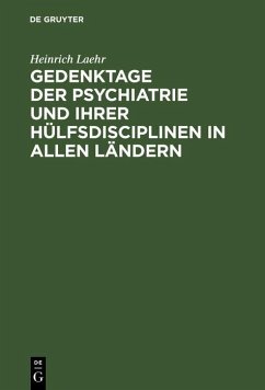 Gedenktage der Psychiatrie und ihrer Hülfsdisciplinen in allen Ländern (eBook, PDF) - Laehr, Heinrich
