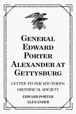 General Edward Porter Alexander at Gettysburg: Letter to the Southern Historical Society (eBook, ePUB) - Porter Alexander, Edward