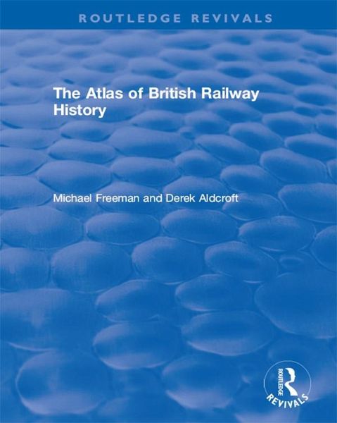 Routledge Revivals: The Atlas of British Railway History (1985) (eBook, ePUB)