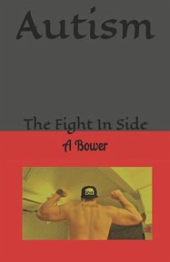 Autism: The Fight In Side - Bower, A. E.