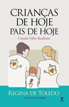 Crianças de Hoje, Pais de Hoje: Criando Filhos Resilientes - De Toledo, Regina