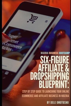 Nigerian Business Bootcamp: Six-Figure E-Commerce & Affiliate Blueprint: Step by Step Guide to Launching Your Online Dropshipping and Affiliate Bu - Omotosho Jr, Dele