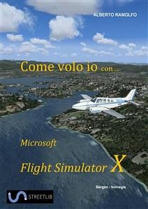 Come Volo Io con Microsoft Flight Simulator X (eBook, ePUB) - Ramolfo, Alberto