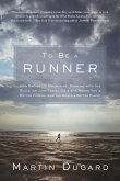 To Be a Runner: How Racing Up Mountains, Running with the Bulls, or Just Taking on a 5-K Makes You a Better Person and the World a Bet