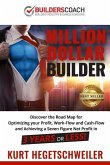 Million Dollar Builder: Discover the Road Map for Optimizing Your Profit, Work-Flow and Cash-Flow and Achieving a Seven Figure Net Profit in 3