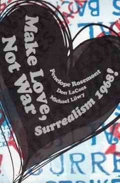 Make Love, Not War: Surrealism 1968! - Rosemont, Penelope; Lacoss, Don; Lowy, Michael