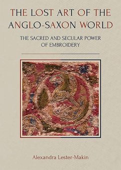 The Lost Art of the Anglo-Saxon World: The Sacred and Secular Power of Embroidery - Lester-Makin, Alexandra