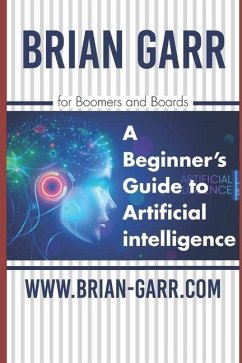 A Beginner's Guide to Artificial Intelligence: for Boomers and Boards - Garr, Brian