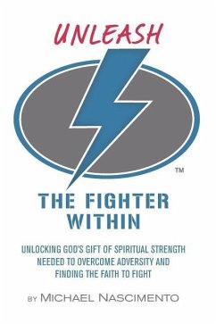 Unleash the Fighter Within: Unlocking God's Gift of Spiritual Strength Needed to Overcome Adversity and Finding the Faith to Fight - Nascimento, Michael