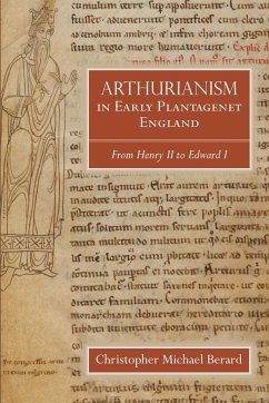 Arthurianism in Early Plantagenet England - Berard, Christopher Michael